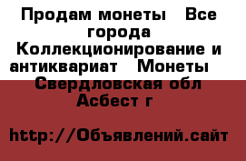 Продам монеты - Все города Коллекционирование и антиквариат » Монеты   . Свердловская обл.,Асбест г.